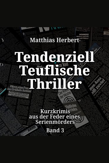 Tendenziell Teuflische Thriller - Kurzkrimis aus der Feder eines Serienmörders Band 3 (ungekürzt) - cover