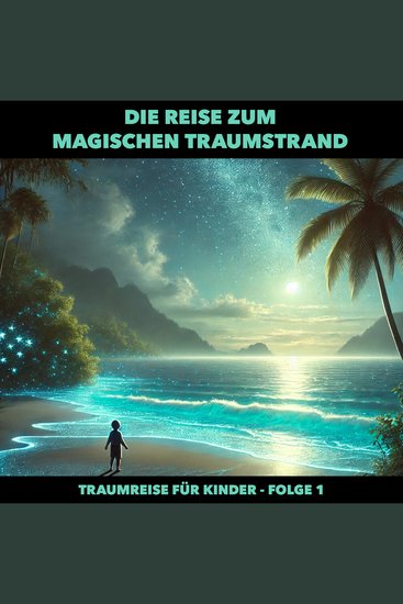 Traumreisen für Kinder Folge 1: Die Reise zum magischen Traumstrand - cover