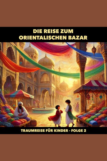 Traumreisen für Kinder Folge 2: Die Reise zum orientalischen Bazar - cover