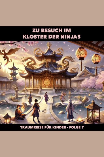 Traumreisen für Kinder Folge 7: Zu Besuch im Kloster der Ninjas - cover