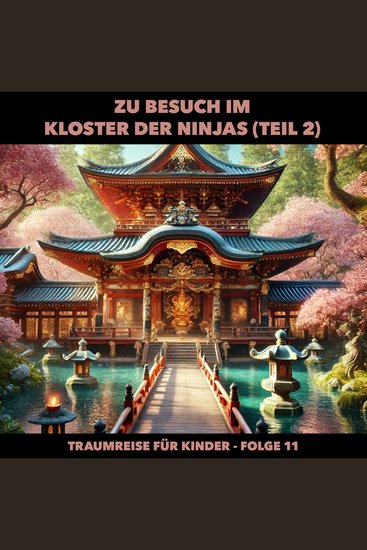 Traumreisen für Kinder Folge 11: Zu Besuch im Kloster der Ninjas (Teil 2) (ungekürzt) - cover