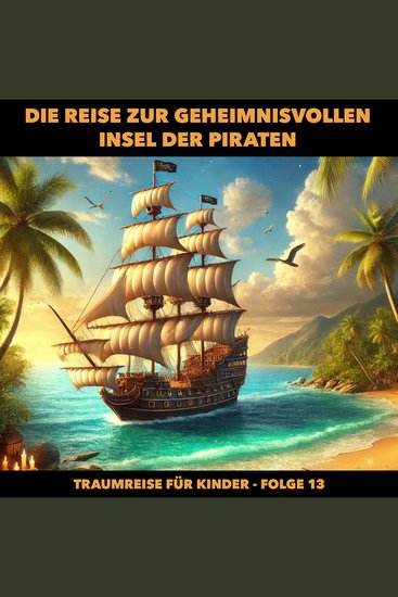 Traumreisen für Kinder Folge 13: Die Reise zur geheimnisvollen Insel der Piraten (ungekürzt) - cover