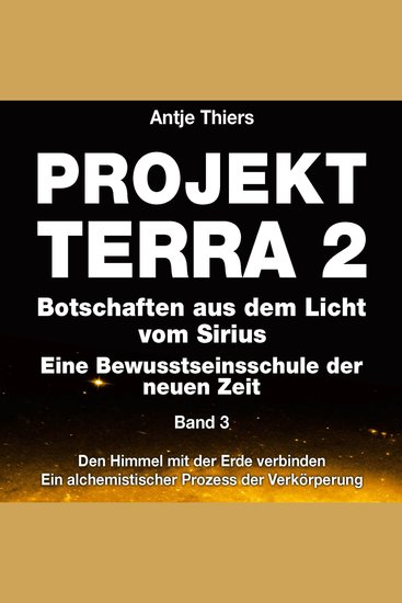 Projekt Terra 2 - Den Himmel mit der Erde verbinden - Ein alchemistischer Prozess der Verkörperung - Projekt Terra 2 - Botschaften aus dem Licht vom Sirius - Eine Bewusstseinsschule der neuen Zeit Band 3 (ungekürzt) - cover