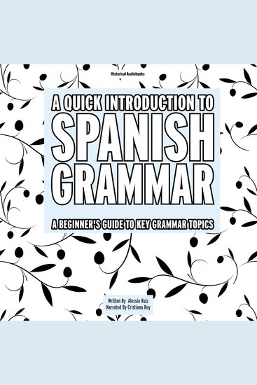 A Quick Introduction To Spanish Grammar - A Beginner's Guide To Key Grammar Topics - cover