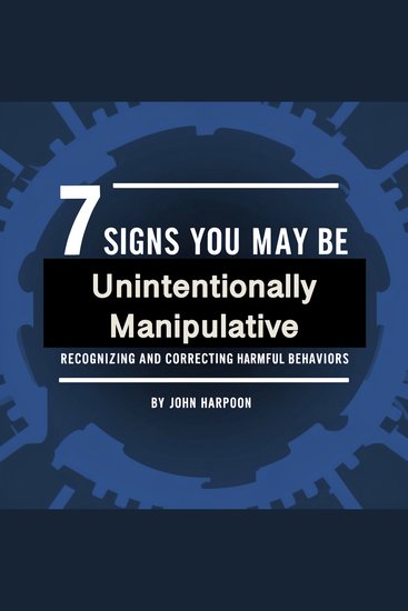 7 Signs You May Be Unintentionally Manipulative - Recognizing and Correcting Harmful Behaviors - cover