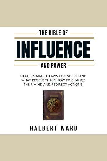 The Bible of Influence and Power - 23 Unbreakable Laws to Understand What People Think How to Change Their Mind and Redirect Actions - cover