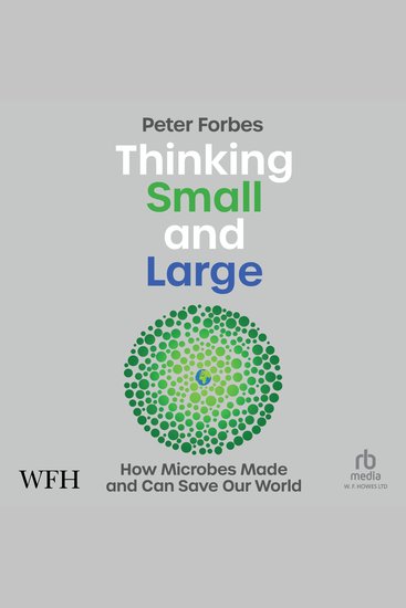 Thinking Small and Large: How Microbes Made and Can Save Our World - How Microbes Made and Can Save Our World - cover