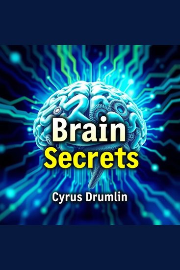 Brain Secrets: Unveil Your Mental Power - "Unlock your mind’s potential with immersive audio lessons for peak performance—start your journey today!" - cover