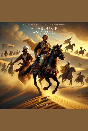 At Aboukir and Acre- A Story of Napoleon's Invasion of Egypt - illustrated Edition - cover
