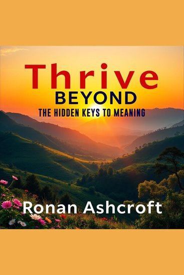 Thrive Beyond: The Hidden Keys to Meaning - "Elevate your journey with 'Thrive Beyond'—dynamic audio insights to reveal life’s hidden meanings!" - cover