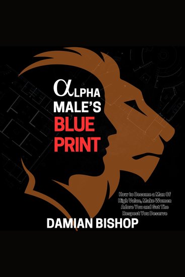 Alpha Male’s Blueprint - How to Become a Man of High Value Make Women Adore You and Get The Respect You Deserve - cover