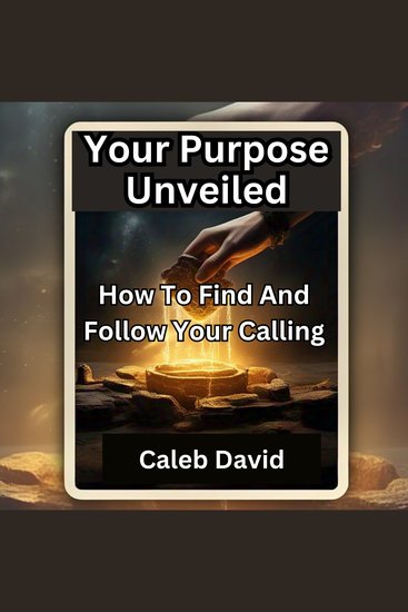 Your Purpose Unveiled - How to Find and Follow Your Calling - cover