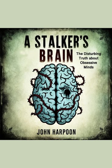 A Stalker's Brain - The Disturbing Truth about Obsessive Minds - cover
