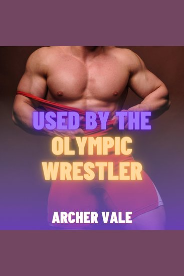 Used by the Olympic Wrestler (Gay Gooning Erotica) - cover