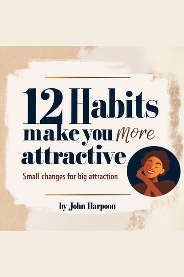 12 Habits That Make You More Attractive - Small Changes for Big Attraction - cover