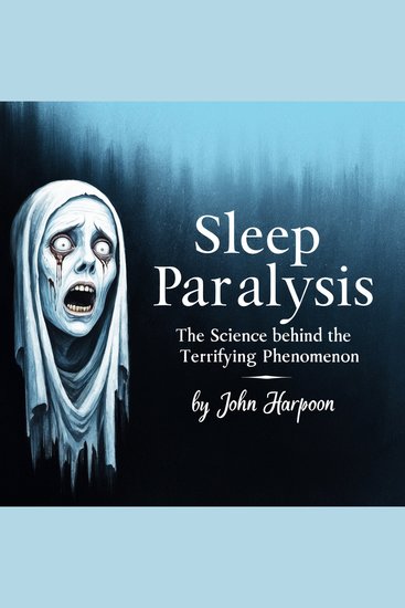 Sleep Paralysis - The Science behind the Terrifying Phenomenon - cover