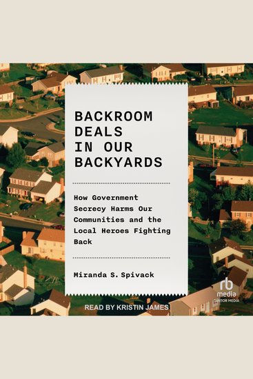 Backroom Deals in Our Backyards - How Government Secrecy Harms Our Communities and the Local Heroes Fighting Back - cover
