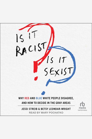 Is It Racist? Is It Sexist? - Why Red and Blue White People Disagree and How to Decide in the Gray Areas - cover
