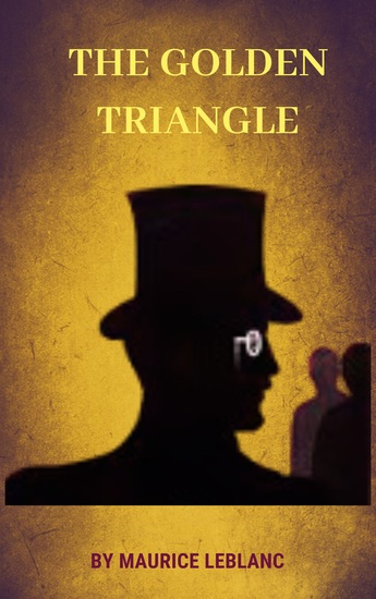 The Golden Triangle - Maurice Leblanc's Thrilling Masterpiece of Adventure and Intrigue - cover