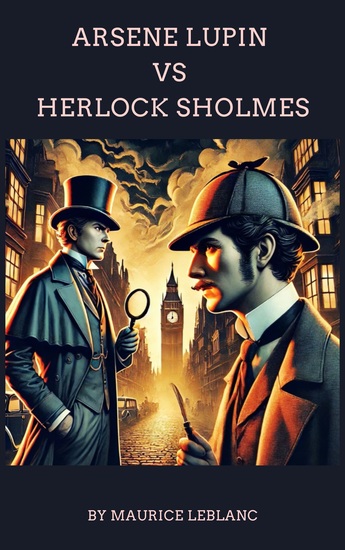 Arsène Lupin versus Herlock Sholmes - Maurice Leblanc's Iconic Clash of Wit and Mystery - cover