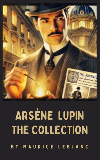 The Arsène Lupin Collection - Maurice Leblanc's Ultimate Anthology of Mystery and Adventure - cover