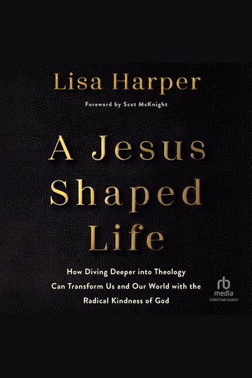 A Jesus-Shaped Life - How Diving Deeper into Theology Can Transform Us and Our World with the Radical Kindness of God - cover