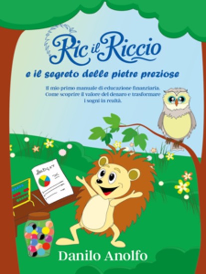 Ric il riccio e il segreto delle pietre preziose - Il mio primo manuale di educazione finanziaria Come scoprire il valore del denaro e trasformare i sogni in realtà - cover