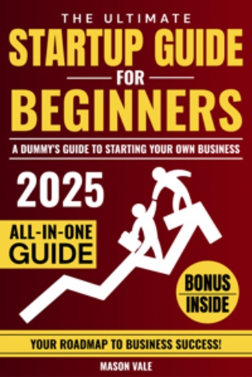 The Ultimate Startup Guide for Beginners - A Dummy's Guide to Starting Your Own Business - cover