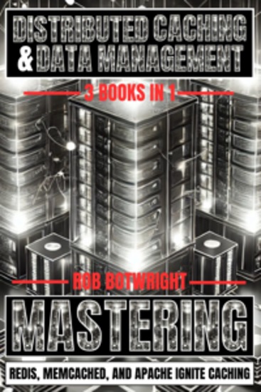 Distributed Caching & Data Management - Mastering Redis Memcached And Apache Ignite Caching - cover