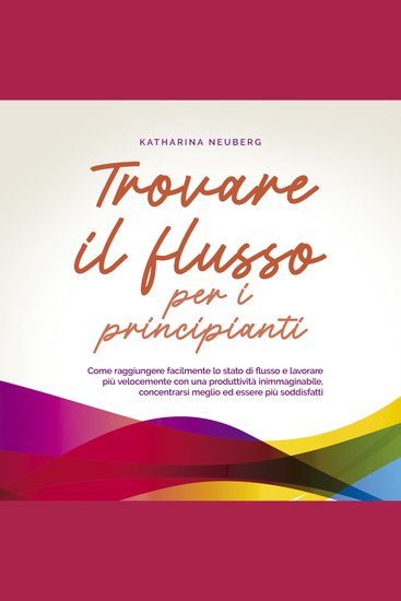 Trovare il flusso per i principianti: Come raggiungere facilmente lo stato di flusso e lavorare più velocemente con una produttività inimmaginabile concentrarsi meglio ed essere più soddisfatti - cover