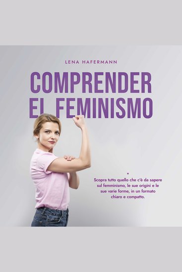 Comprender el feminismo: Descubre todo lo que necesitas saber sobre el feminismo sus orígenes y sus diversas formas en un formato claro y compacto - cover
