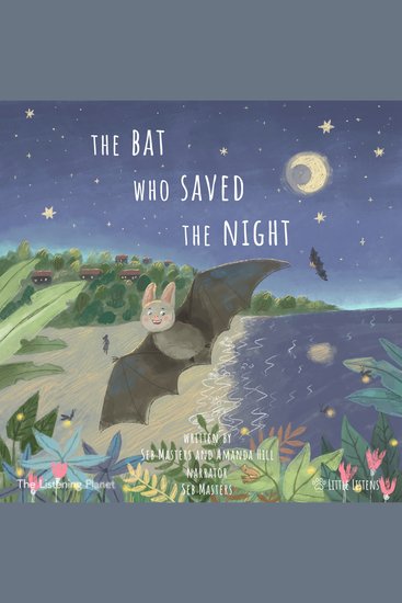 The Bat Who Saved The Night - Where Little Ears go on Big Adventures - cover