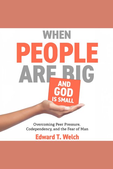 When People Are Big and God Is Small - Overcoming Peer Pressure Codependency and the Fear of Man - cover