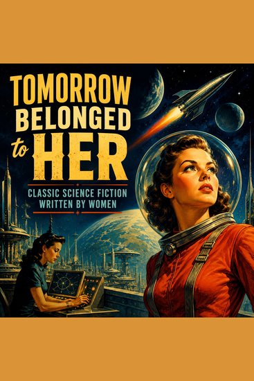 Tomorrow Belonged to Her - Classic Science Fiction Written by Women - cover