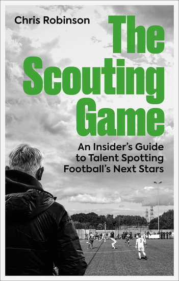 The Scouting Game - An Insider’s Guide to Talent Spotting Football's Next Stars - cover