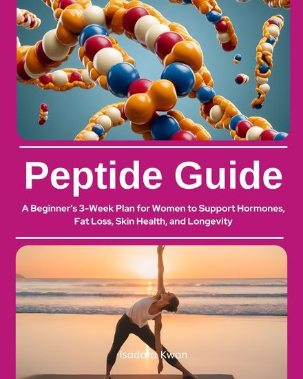 Peptide Guide - A Beginner’s 3-Week Plan for Women to Support Hormones Fat Loss Skin Health and Longevity - cover