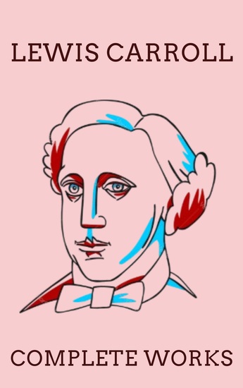 The Complete Works of Lewis Carroll - A Whimsical Journey Through Wonderland and Beyond - cover