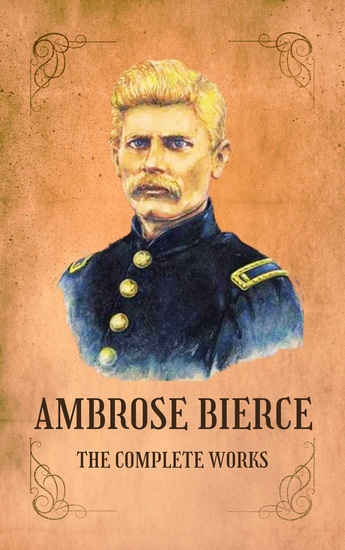 Complete Works of Ambrose Bierce - The Master of Satire and Macabre - cover