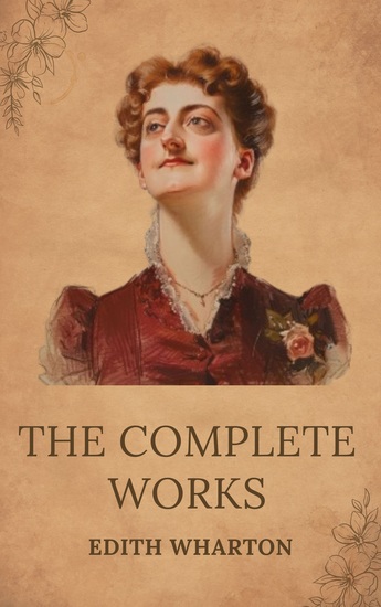 The Complete Works of Edith Wharton - Elegance Intrigue and the Gilded Age - cover