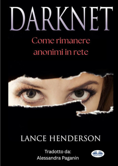 Darknet: Come Rimanere Anonimi In Rete - Come Rimanere Anonimi In Rete - cover