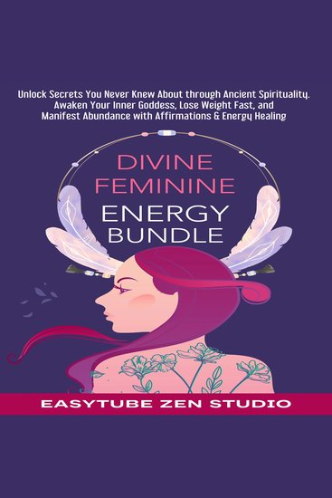 Divine Feminine Energy Bundle - Unlock Secrets You Never Knew About through Ancient Spirituality Awaken Your Inner Goddess Lose Weight Fast and Manifest Abundance with Affirmations & Energy Healing - cover