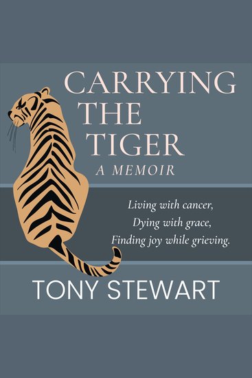 Carrying the Tiger - Living with Cancer Dying with Grace Finding Joy While Grieving - cover