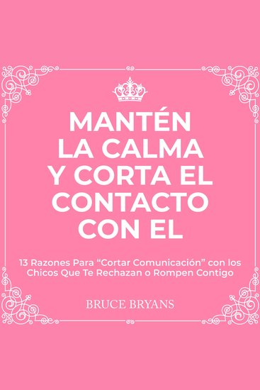 Mantén la Calma y Corta El Contacto Con El - 13 Razones Para “Cortar Comunicación” con los Chicos Que Te Rechazan o Rompen Contigo - cover