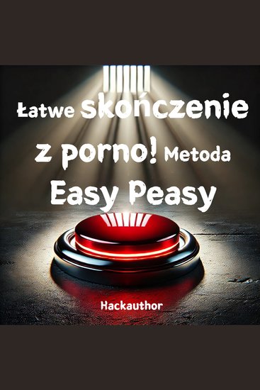 Łatwe skończenie z porno! Metoda Easy Peasy - Bezboleśnie rzuć pornografię bez silnej woli poczucia straty czy wyrzeczeń - cover