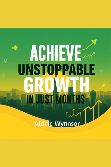 Achieve Unstoppable Growth in Just Months - "Unlock unstoppable growth in just months with dynamic audio lessons crafted for your ultimate success!" - cover