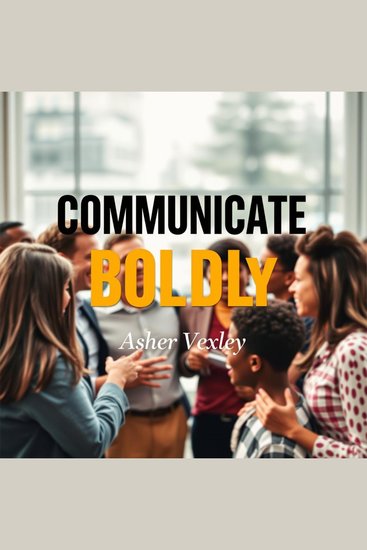 Communicate Boldly: Secrets to Effortless Engagement - "Transform your engagement approach! Enjoy dynamic audio lessons that enhance your communication and boost your confidence" - cover