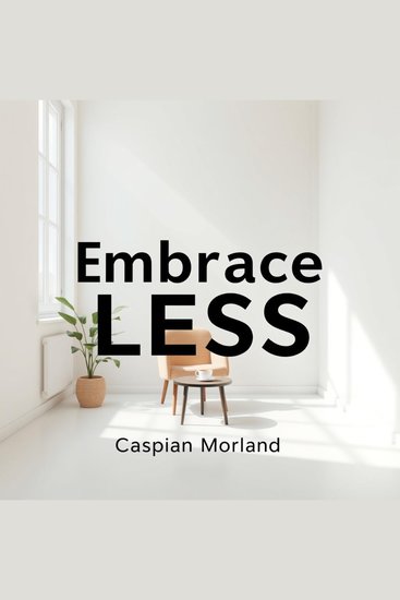 Embrace LESS: Transform Your Life Today - "Unlock a new you with 'Embrace LESS'! Energizing audio lessons designed to transform your life today!" - cover