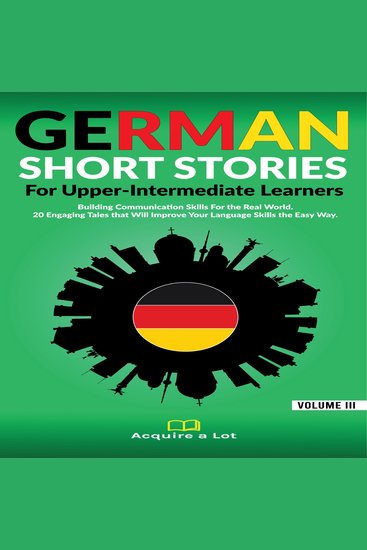 German Short Stories For Upper-Intermediate Learners - Building Communication Skills For the Real World 20 Engaging Tales that Will Improve Your Language Skills the Easy Way - cover