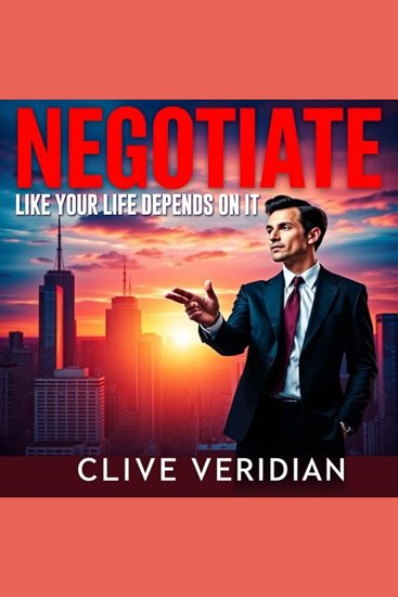 Negotiate Like Your Life Depends On It - "Supercharge your negotiation skills with our dynamic audio lessons for life-changing results!" - cover