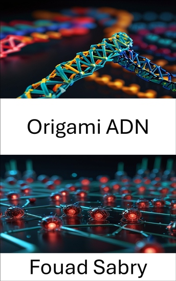 Origami ADN - Progrès dans le repliement moléculaire pour la conception nanorobotique - cover